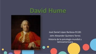 David Hume
José Daniel López Barbosa-91181
John Alexander Quintero Torres
Historia de la psicología mundial y
latinoamericana
 