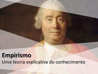 Uma teoria explicativa do conhecimento
Empirismo
 