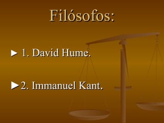Filósofos: ►  1. David Hume. ► 2. Immanuel Kant . 