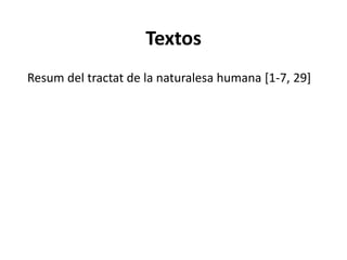 Textos
Resum del tractat de la naturalesa humana [1-7, 29]
 