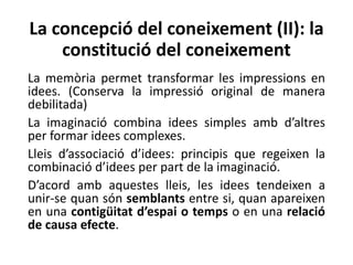 La concepció del coneixement (II): la
constitució del coneixement
La memòria permet transformar les impressions en
idees. ...