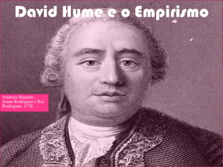 David Hume e o Empirismo

Andreia Macedo,
Joana Rodrigues e Rui
Rodrigues, 11ºB

 