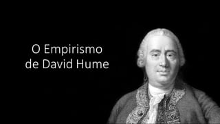 O Empirismo
de David Hume
 
