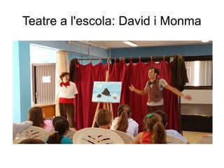 Teatre a l'escola: David i Monma
 
