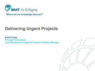 Delivering Urgent Projects
David Insley
Principal Consultant
Land Equipment & Special Projects Portfolio Manager

 