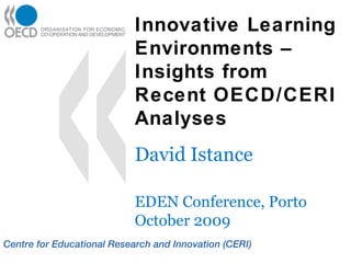 Innovative Learning Environments – Insights from Recent OECD/CERI Analyses   David Istance EDEN Conference, Porto October 2009 