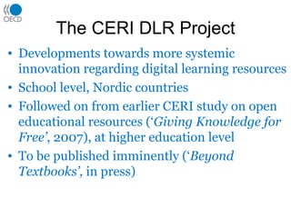 The CERI DLR Project <ul><li>Developments towards more systemic innovation regarding digital learning resources </li></ul>...