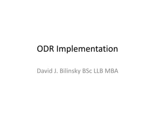 ODR Implementation

David J. Bilinsky BSc LLB MBA
 