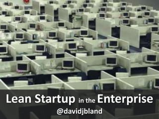 Lean Startup in the Enterprise
          @davidjbland
 