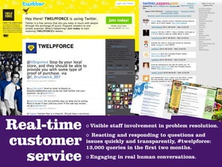 Real-time   o Visible staff involvement in problem resolution.
            o Reacting and responding to questions and
customer    issues quickly and transparently, #twelpforce:
            13,000 queries in the first two months.

  service   o Engaging in real human conversations.
 
