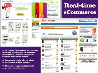 Real-time
                                           eCommerce




o  As retailers move closer to real-time
inventory management, it increases
the possibility of more widespread
dynamic demand led pricing.

o  Consumers can be alerted about
price changes as they happen.

o They can even group together to
negotiate bulk discounts.
 