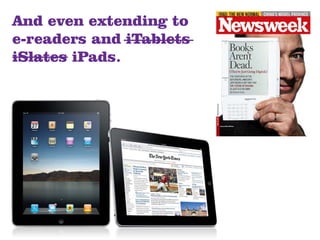 And even extending to
e-readers and iTablets
iSlates iPads.
 