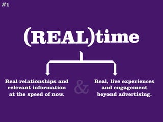 #1




      (REAL)time

                         &
Real relationships and       Real, live experiences
 relevant information          and engagement
  at the speed of now.        beyond advertising.
 