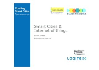Smart Cities & 
Internet of things 
David Johera 
Commercial Director 
 