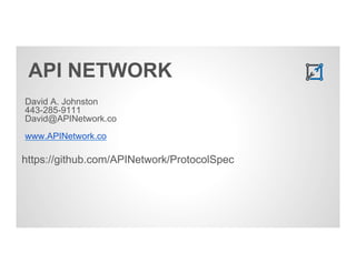 API NETWORK 
David A. Johnston 
443-285-9111 
David@APINetwork.co 
www.APINetwork.co 
https://github.com/APINetwork/ProtocolSpec 
