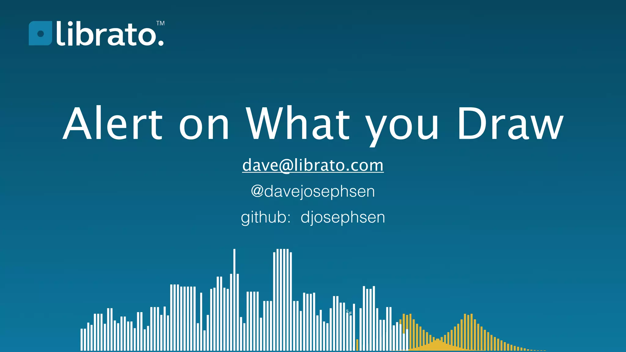 Alert on What you Draw 
dave@librato.com 
@davejosephsen 
github: djosephsen 
 