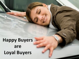 Happy	
  Buyers	
  	
  
    are	
  
Loyal	
  Buyers	
  
                          12	
  
 