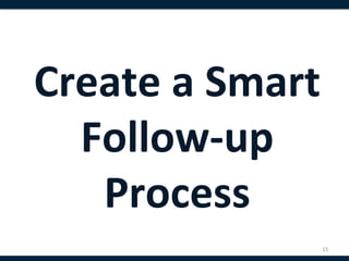 Create	
  a	
  Smart	
  	
  
  Follow-­‐up	
  
   Process	
  
                          15	
  
 
