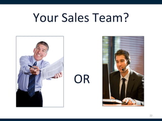 Your	
  Sales	
  Team?	
  



          OR	
  

                             22	
  
 
