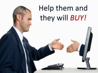 Help	
  them	
  and	
  	
  
they	
  will	
  BUY!	
  




                          7	
  
 