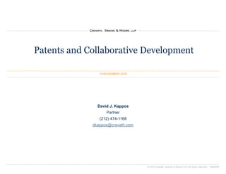 © 2018 Cravath, Swaine & Moore LLP. All rights reserved. ~6940091
Patents and Collaborative Development
14 NOVEMBER 2018
David J. Kappos
Partner
(212) 474-1168
dkappos@cravath.com
 