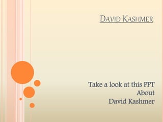 DAVID KASHMER
Take a look at this PPT
About
David Kashmer
 