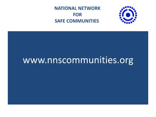 NATIONAL NETWORK  FOR  SAFE COMMUNITIES  www.nnscommunities.org 