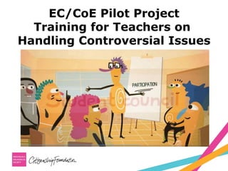 EC/CoE Pilot Project
Training for Teachers on
Handling Controversial Issues
 