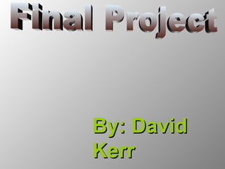 Final Project By: David Kerr 