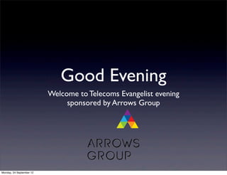 Good Evening
                          Welcome to Telecoms Evangelist evening
                               sponsored by Arrows Group




Monday, 24 September 12
 
