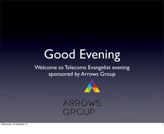 Good Evening
Welcome to Telecoms Evangelist evening
sponsored by Arrows Group
1Wednesday, 26 September 12
 