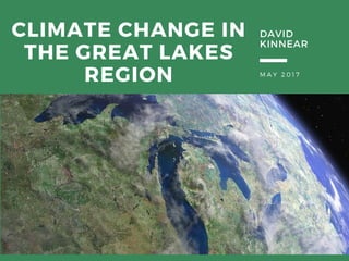 M A Y 2 0 1 7
CLIMATE CHANGE IN
THE GREAT LAKES
REGION
DAVID
KINNEAR
 