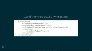 ... and the <repository> section:
<repository>
<id>spring-milestones</id>
<name>Spring Milestones</name>
<url>http://repo.spring.io/libs-milestone</url>
<snapshots>
<enabled>false</enabled>
</snapshots>
</repository>
[ GitPitch @ github/davidkiss/spring-cloud-streams-kafka-demo ]

19 / 60
 