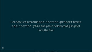 For now, let's rename application.properties to
application.yaml and paste below con g snippet
into the le:
[ GitPitch @ github/davidkiss/spring-cloud-streams-kafka-demo ]

32 / 60
 