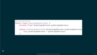 @RestController
public class GreetingsController {
private final GreetingsService greetingsService;
public GreetingsController(GreetingsService greetingsService)
this.greetingsService = greetingsService;
}
[ GitPitch @ github/davidkiss/spring-cloud-streams-kafka-demo ]

48 / 60
 