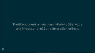 The @Component annotation similarly to @Service
and @RestController de nes a Spring Bean.
[ GitPitch @ github/davidkiss/spring-cloud-streams-kafka-demo ]

54 / 60
 