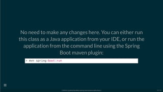No need to make any changes here. You can either run
this class as a Java application from your IDE, or run the
application from the command line using the Spring
Boot maven plugin:
> mvn spring-boot:run
[ GitPitch @ github/davidkiss/spring-cloud-streams-kafka-demo ]

58 / 60
 