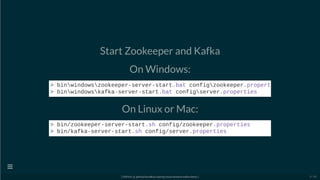 Start Zookeeper and Kafka
On Windows:
On Linux or Mac:
> binwindowszookeeper-server-start.bat configzookeeper.propert
> binwindowskafka-server-start.bat configserver.properties
> bin/zookeeper-server-start.sh config/zookeeper.properties
> bin/kafka-server-start.sh config/server.properties
[ GitPitch @ github/davidkiss/spring-cloud-streams-kafka-demo ]

9 / 60
 