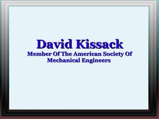 David Kissack
Member Of The American Society Of
     Mechanical Engineers
 