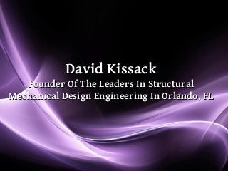 David Kissack
   Founder Of The Leaders In Structural
Mechanical Design Engineering In Orlando, FL




                                       Page 1
 