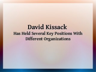 David Kissack
Has Held Several Key Positions With
     Different Organizations
 