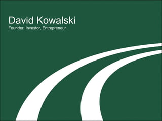 David Kowalski Founder, Investor, Entrepreneur 