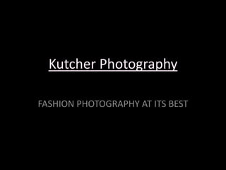 Kutcher Photography FASHION PHOTOGRAPHY AT ITS BEST 