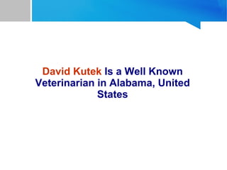 David Kutek Is a Well Known
Veterinarian in Alabama, United
States
 