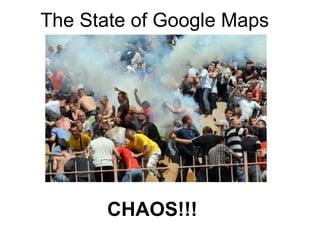 The State of Google Maps CHAOS!!! 