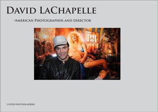 David LaChapelle
	   •American	Photographer	and	director




UNITED PHOTOGRAPHERS
 