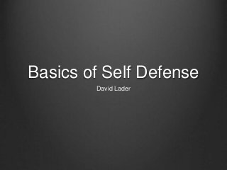 Basics of Self Defense
David Lader
 
