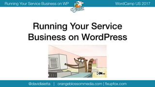 @davidlaietta | orangeblossommedia.com | ﬁxupfox.com
WordCamp US 2017Running Your Service Business on WP
Running Your Service
Business on WordPress
 
