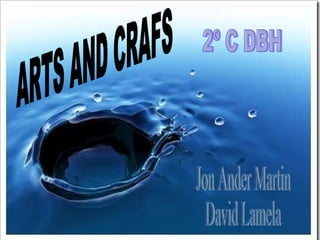 ARTS AND CRAFS Jon Ander Martin David Lamela 2º C DBH 