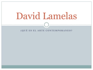 David Lamelas
¿QUÉ ES EL ARTE CONTEMPORANEO?
 